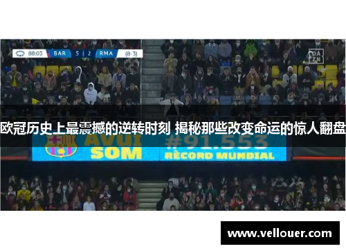 欧冠历史上最震撼的逆转时刻 揭秘那些改变命运的惊人翻盘