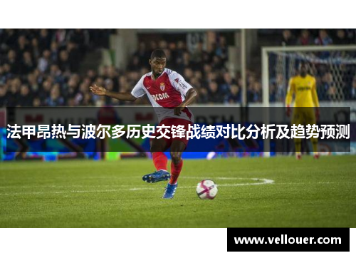 法甲昂热与波尔多历史交锋战绩对比分析及趋势预测